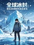 全球冰封:我在冰河时代末日求生 全球冰封:我在冰河时代末日求生